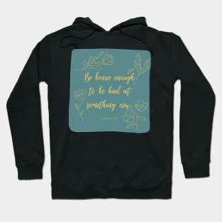 Be Brave Enough to be Bad at Something New Hoodie